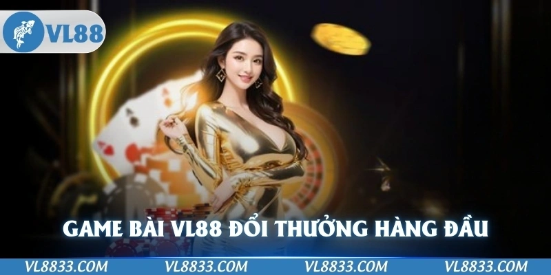 Game bài VL88 là cổng game đổi thưởng hàng đầu