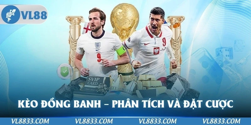 Kèo Đồng Banh – Cách Phân Tích Và Đặt Cược Chuẩn Xác Nhất
